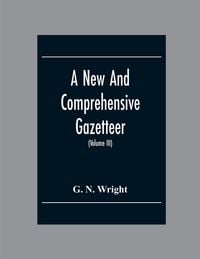 Produktbild: A New And Comprehensive Gazetteer; Being A Delineation Of The Esent State Of The World From The Most Recent Authorities Arranged In Alphabetical Order