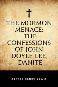 Produktbild: The Mormon Menace: The Confessions of John Doyle Lee, Danite