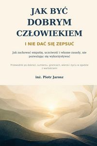 Produktbild: Jak by&iquest; dobrym cz&iquest;owiekiem i nie da&iquest; si&iquest; zepsu&iquest;
