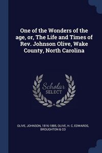 Produktbild: One of the Wonders of the age, or, The Life and Times of Rev. Johnson Olive, Wake County, North Carolina