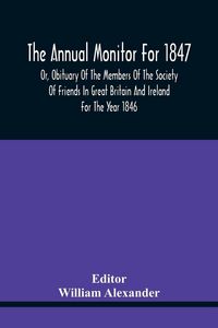 Produktbild: The Annual Monitor For 1847 Or, Obituary Of The Members Of The Society Of Friends In Great Britain And Ireland For The Year 1846