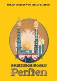 Produktbild: Friedrich Rosen: Persien in Wort und Bild. Reisen und Eindr&uuml;cke 1887-1925 (mit 165 historischen Fotografien und Karte. Buchhandelsausgabe)