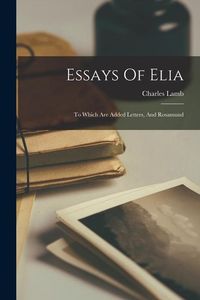 Bild vom Artikel Essays Of Elia: To Which Are Added Letters, And Rosamund vom Autor Charles Lamb