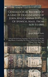Produktbild: Genealogical Record Of A Line Of Descendants Of John And Joanna Tuttle Of Ipswich, Mass., From 1635 To 1885