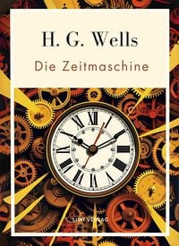 Produktbild: H. G. Wells: Die Zeitmaschine. Vollst&auml;ndige Neuausgabe