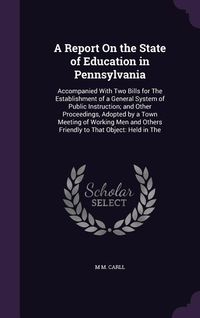 Produktbild: A Report On the State of Education in Pennsylvania: Accompanied With Two Bills for The Establishment of a General System of Public Instruction; and Ot