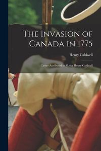 Produktbild: The Invasion of Canada in 1775 [microform]: Letter Attributed to Major Henry Caldwell