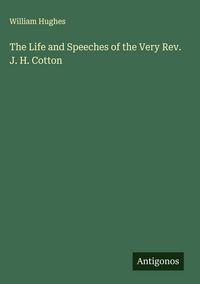 Produktbild: The Life and Speeches of the Very Rev. J. H. Cotton