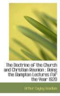 Produktbild: The Doctrine of the Church and Christian Reunion: Being the Bampton Lectures for the Year 1920