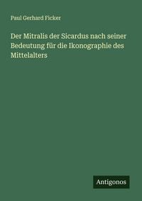 Produktbild: Der Mitralis der Sicardus nach seiner Bedeutung f&uuml;r die Ikonographie des Mittelalters