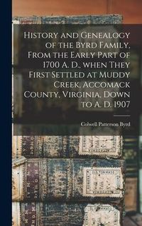 Produktbild: History and Genealogy of the Byrd Family, From the Early Part of 1700 A. D., When They First Settled at Muddy Creek, Accomack County, Virginia, Down t