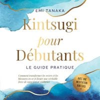 Produktbild: Kintsugi pour d&eacute;butants &ndash; Le guide pratique : Comment transformer les revers et les blessures en or et forger une v&eacute;ritable force de caract&egrave;re et r&eacute;silience &ndash; Avec une m&eacute;ditation Kintsugi