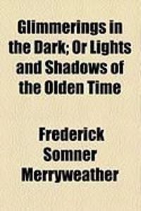 Produktbild: Glimmerings in the Dark; Or Lights and Shadows of the Olden Time