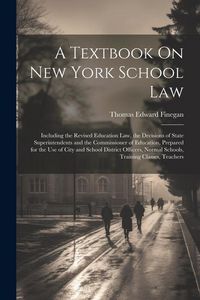Produktbild: A Textbook On New York School Law: Including the Revised Education Law, the Decisions of State Superintendents and the Commissioner of Education, Prep