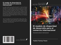 Produktbild: El modelo de disparidad de desarrollo para el comercio internacional