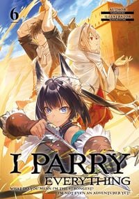Produktbild: I Parry Everything: What Do You Mean I'm the Strongest? I'm Not Even an Adventurer Yet! Volume 6