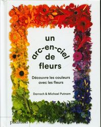 Produktbild: Un arc-en-ciel de fleurs : d&eacute;couvre les couleurs avec les fleurs