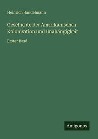 Produktbild: Geschichte der Amerikanischen Kolonisation und Unah&auml;ngigkeit