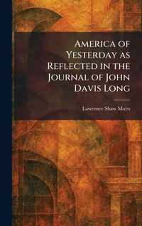 Produktbild: America of Yesterday as Reflected in the Journal of John Davis Long