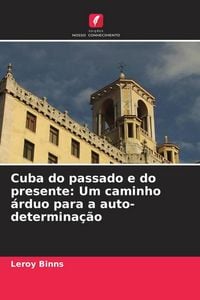 Produktbild: Cuba do passado e do presente: Um caminho &aacute;rduo para a auto-determina&ccedil;&atilde;o