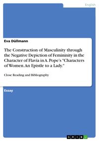 Produktbild: The Construction of Masculinity through the Negative Depiction of Femininity in the Character of Flavia in A. Pope's "Characters of Women. An Epistle