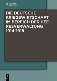 Produktbild: Die Deutsche Kriegswirtschaft im Bereich der Heeresverwaltung 1914-1918