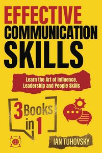 Produktbild: Effective Communication Skills: 3 Books in 1 - Learn the Art of Influence, Leadership and People Skills (Positive Psychology Coaching Series, #1)