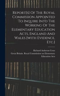 Produktbild: Report[s] Of The Royal Commission Appointed To Inquire Into The Working Of The Elementary Education Acts, England And Wales [with Evidence, Etc.]