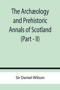 Produktbild: The Arch&aelig;ology and Prehistoric Annals of Scotland (Part - II)