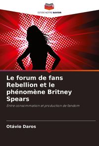 Produktbild: Le forum de fans Rebellion et le ph&eacute;nom&egrave;ne Britney Spears