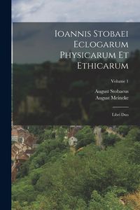Produktbild: Ioannis Stobaei Eclogarum Physicarum Et Ethicarum: Libri Duo; Volume 1