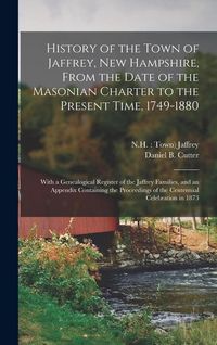 Produktbild: History of the Town of Jaffrey, New Hampshire, From the Date of the Masonian Charter to the Present Time, 1749-1880: With a Genealogical Register of t