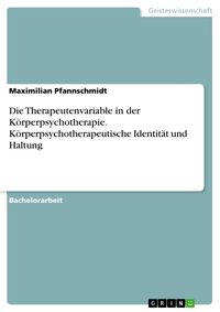 Produktbild: Die Therapeutenvariable in der K&ouml;rperpsychotherapie. K&ouml;rperpsychotherapeutische Identit&auml;t und Haltung