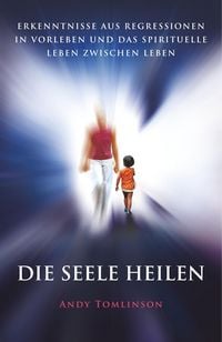 Produktbild: Tomlinson, A: Seele Heilen - Erkenntnisse Aus Regressionen i