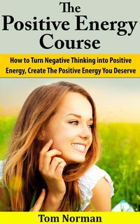 Produktbild: Positive Energy Course: How To Turn Negative Thinking Into Positive Energy, Create The Positive Energy You Deserve