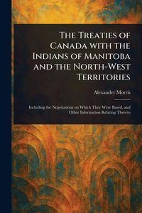 Produktbild: The Treaties of Canada With the Indians of Manitoba and the North-West Territories