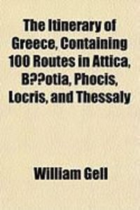 Produktbild: The Itinerary of Greece, Containing 100 Routes in Attica, Botia, Phocis, Locris, and Thessaly