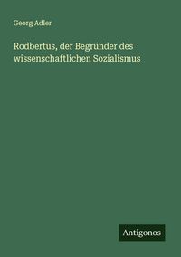 Produktbild: Rodbertus, der Begr&uuml;nder des wissenschaftlichen Sozialismus