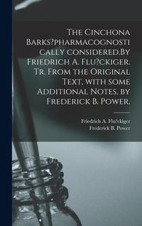 Produktbild: The Cinchona Barks?pharmacognostically Considered.By Friedrich A. Flu?ckiger. Tr. From the Original Text, With Some Additional Notes, by Frederick B.