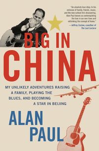 Produktbild: Big in China: My Unlikely Adventures Raising a Family, Playing the Blues, and Becoming a Star in Beijing
