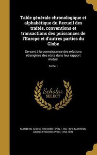 Produktbild: Table g&eacute;n&eacute;rale chronologique et alphab&eacute;tique du Recueil des trait&eacute;s, conventions et transactions des puissances de l'Europe et d'autres parties du Glo