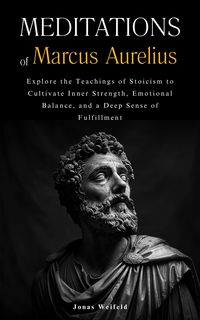 Produktbild: Meditations of Marcus Aurelius: Explore the Teachings of Stoicism to Cultivate Inner Strength, Emotional Balance, and a Deep Sense of Fulfillment