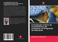 Produktbild: A Avalia&ccedil;&atilde;o Cr&iacute;tica da Transfer&ecirc;ncia de Forma&ccedil;&atilde;o no Programa de Educa&ccedil;&atilde;o
