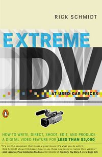 Produktbild: Extreme DV at Used-Car Prices: How to Write, Direct, Shoot, Edit, and Produce a Digital Video Feature for Lessthan $3,000