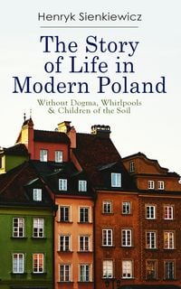Produktbild: The Story of Life in Modern Poland: Without Dogma, Whirlpools & Children of the Soil