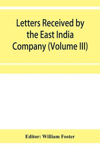 Produktbild: Letters received by the East India Company from its servants in the East (Volume III) 1615