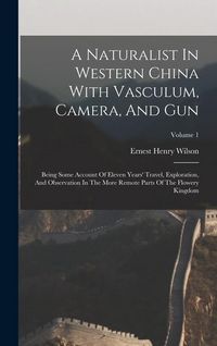 Produktbild: A Naturalist In Western China With Vasculum, Camera, And Gun: Being Some Account Of Eleven Years' Travel, Exploration, And Observation In The More Rem