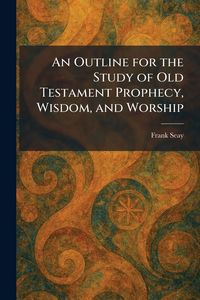 Produktbild: An Outline for the Study of Old Testament Prophecy, Wisdom, and Worship
