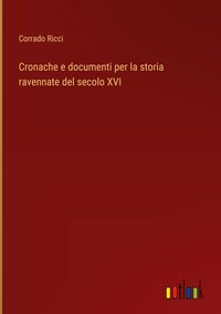 Produktbild: Cronache e documenti per la storia ravennate del secolo XVI
