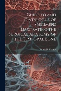 Produktbild: Guide to and Catalogue of Specimens Illustrating the Surgical Anatomy of the Temporal Bone